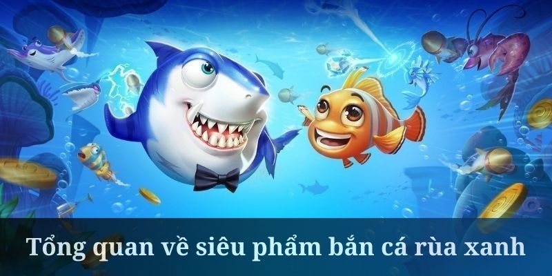 Bắn cá Rùa Xanh đang là siêu phẩm giải trí được quan tâm nhiều