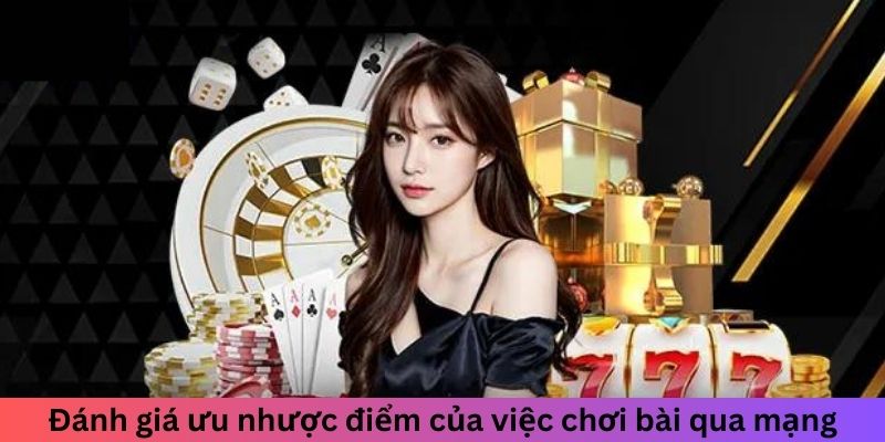 Đánh giá ưu nhược điểm của việc chơi bài qua mạng