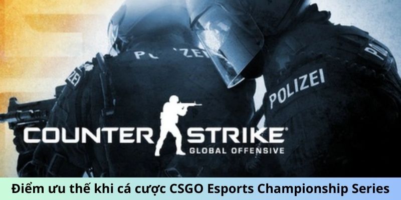 Điểm ưu thế khi cá cược CSGO Esports Championship Series