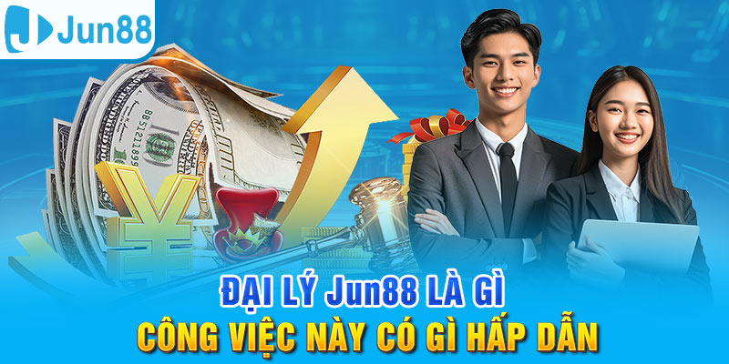 Hiểu rõ về đại lý Jun88 trước khi tham gia