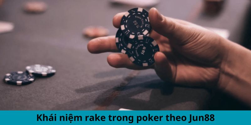 Khái niệm rake trong Poker theo Jun88