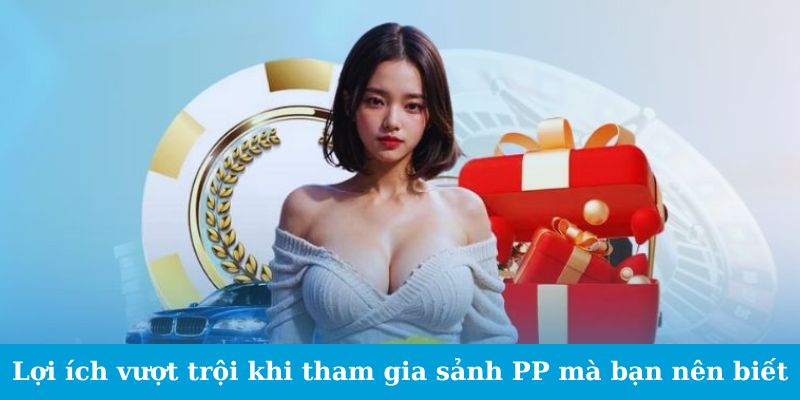 Lợi ích vượt trội khi tham gia sảnh PP mà bạn nên biết