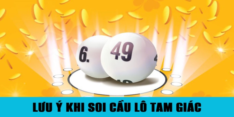 Lưu ý cần nhớ khi tiến hành soi cầu tam giác