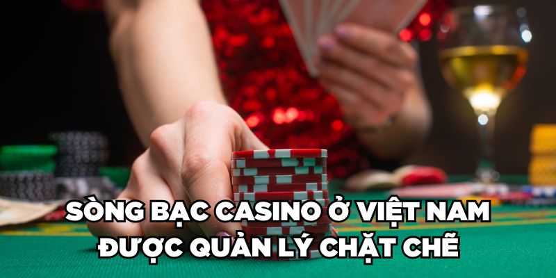 Sòng bạc Casino ở Việt Nam được quản lý chặt chẽ