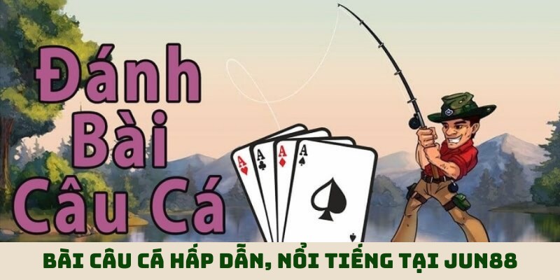 Chia sẻ thông tin giới thiệu về game bài Câu Cá hấp dẫn