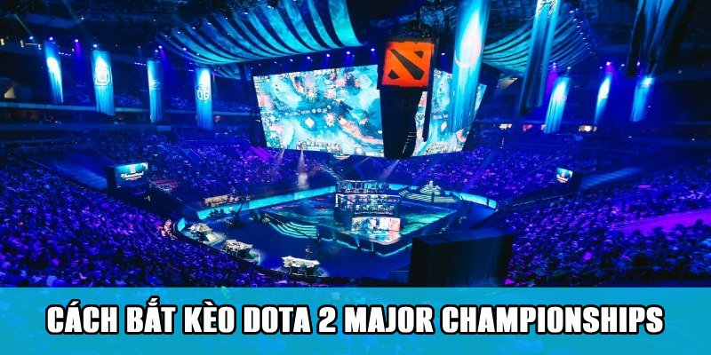 Cách đặt cược kèo Dota 2 Major Championships trên Jun88