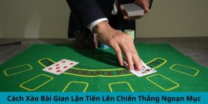 Cách Xào Bài Gian Lận Tiến Lên