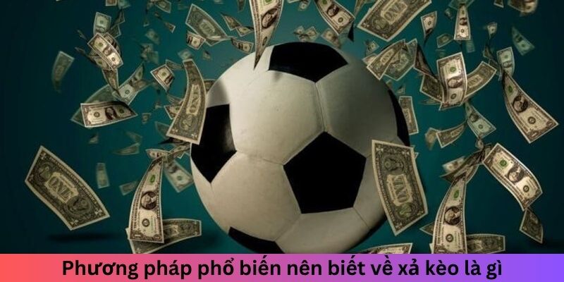 Phương pháp phổ biến nên biết về xả kèo là gì