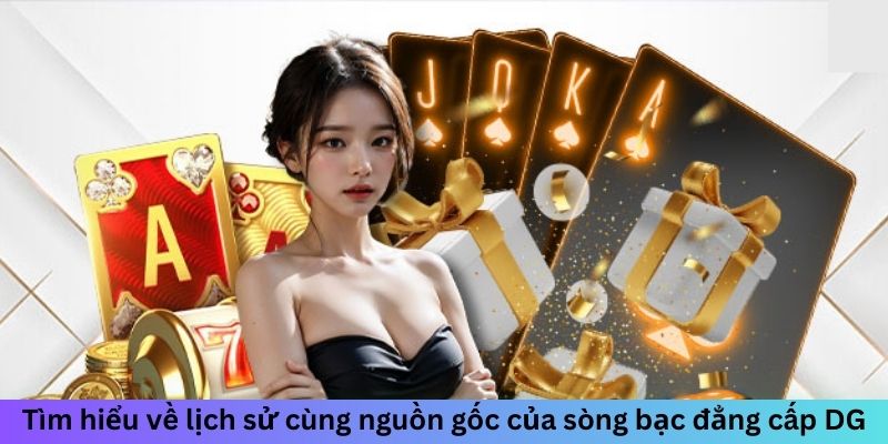 Tìm hiểu về lịch sử cùng nguồn gốc của sòng bạc đẳng cấp DG