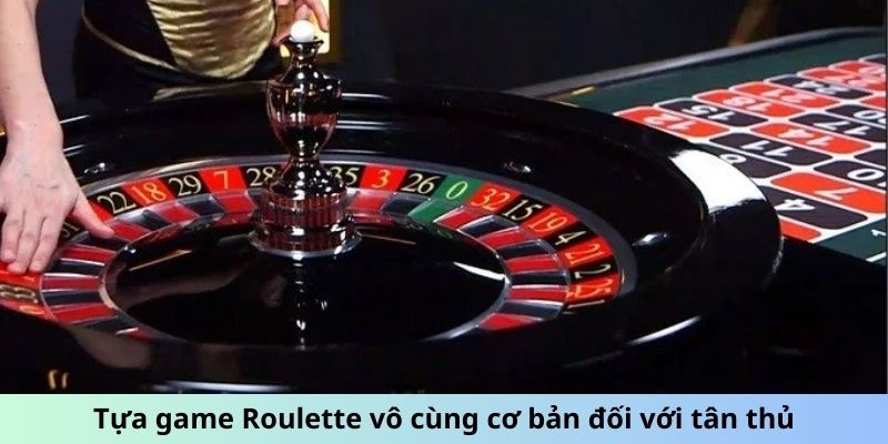 Tựa game Roulette vô cùng cơ bản đối với tân thủ