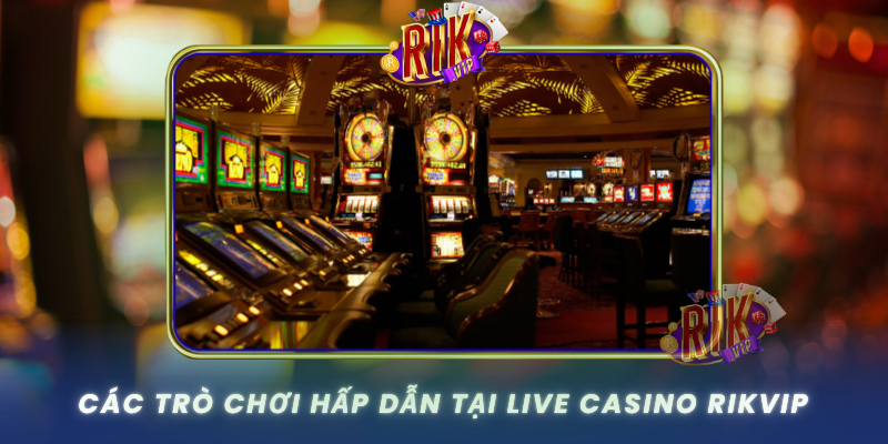 Cac Tro Choi Hap Dan Tai Live Casino Rikvip0