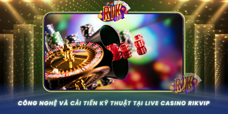 Cong Nghe Va Cai Tien Ky Thuat Tai Live Casino Rikvip0