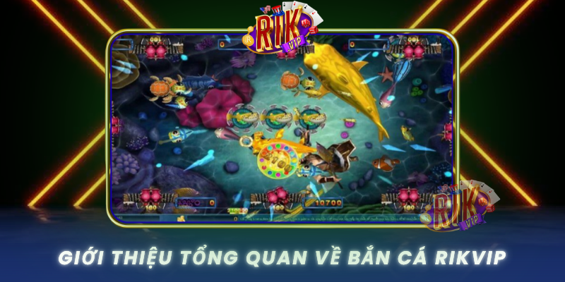 Gioi Thieu Tong Quan Ve Ban Ca Rikvip